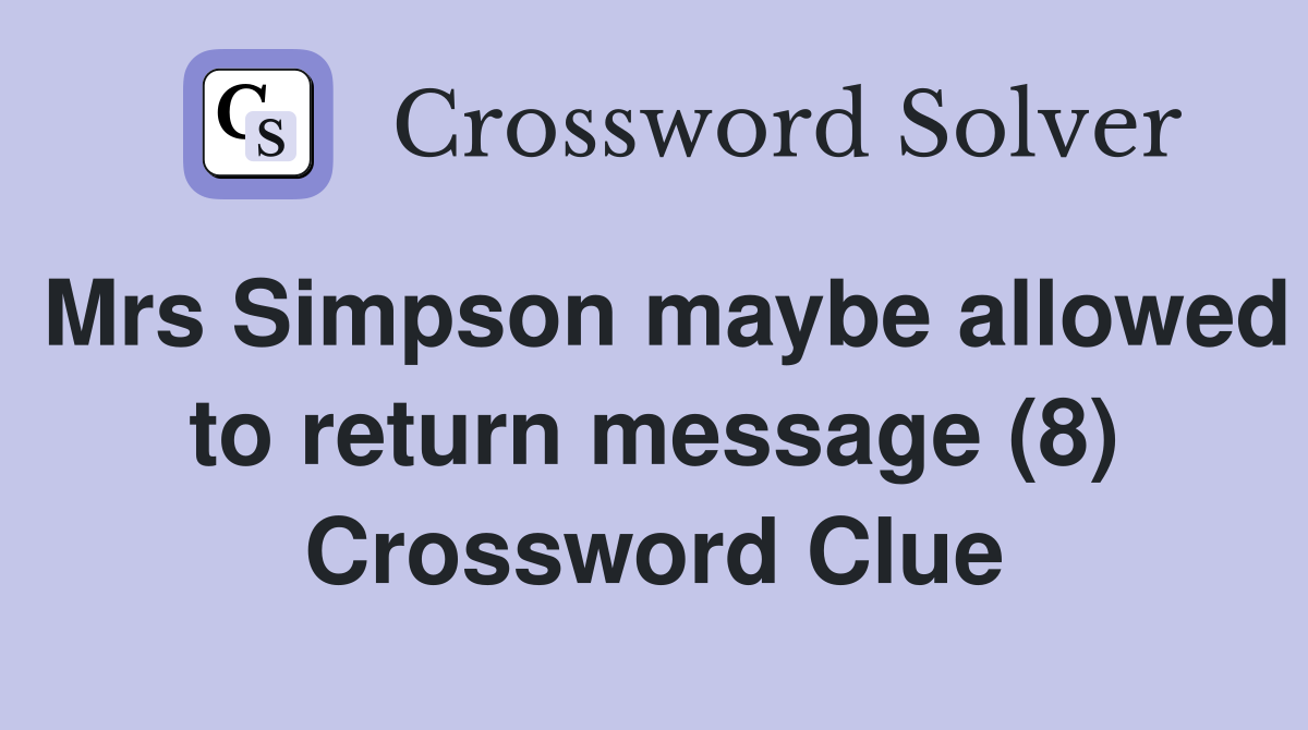Mrs Simpson maybe allowed to return message (8) Crossword Clue