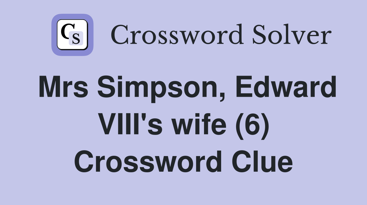 Mrs Simpson, Edward VIII's wife (6) Crossword Clue