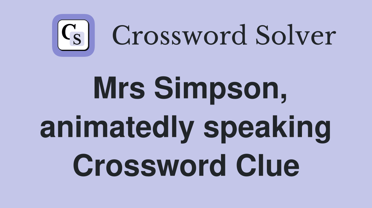 Mrs Simpson, animatedly speaking Crossword Clue