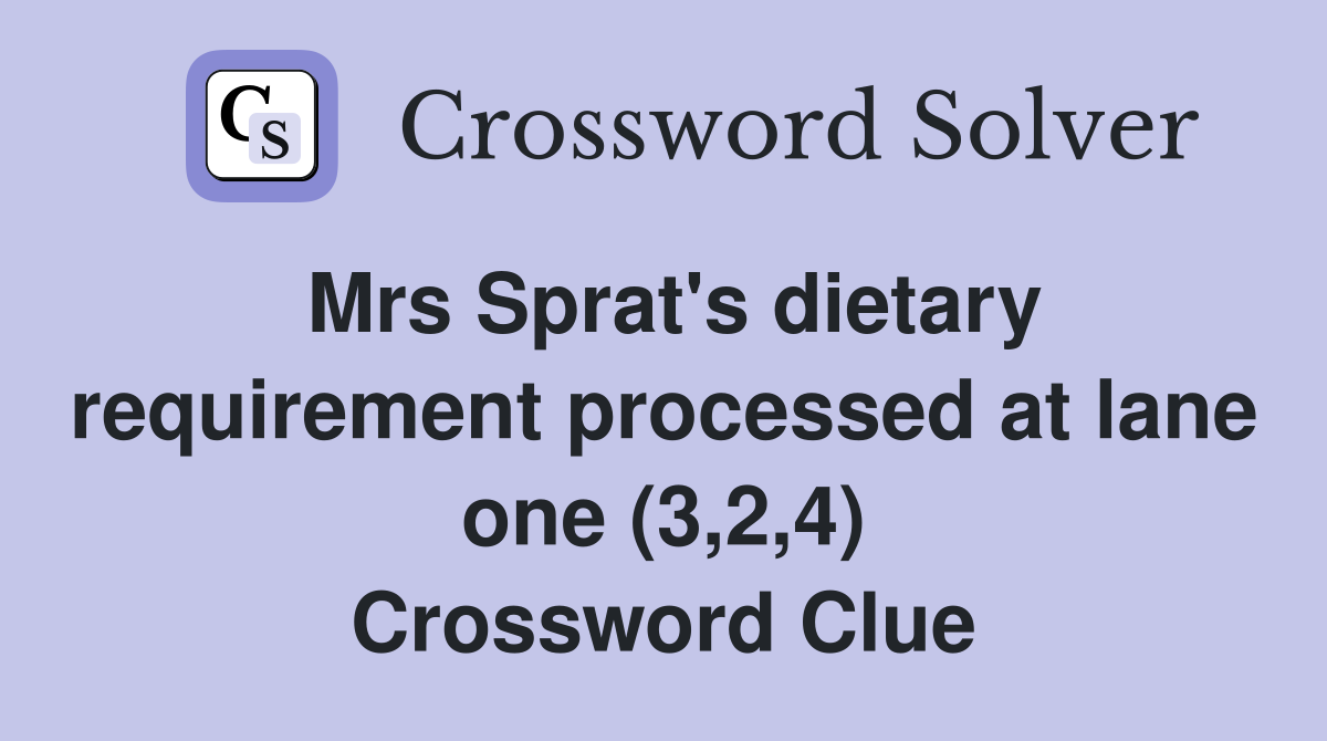 Mrs Sprat's dietary requirement processed at lane one (3,2,4) Crossword Clue