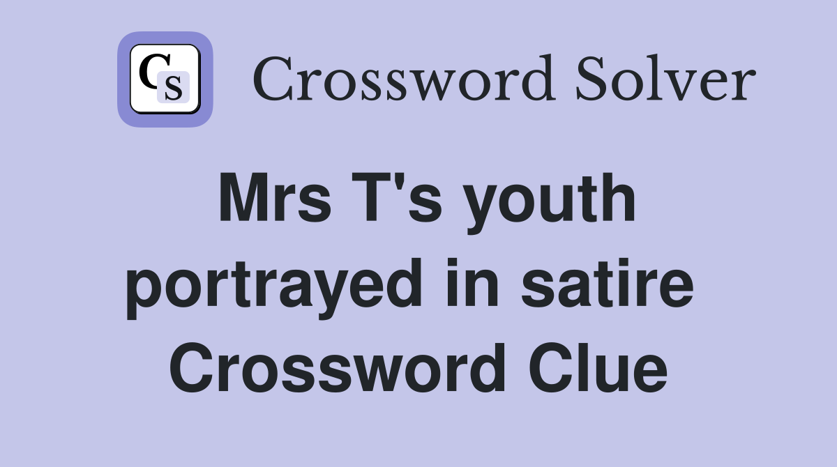 Mrs T's youth portrayed in satire  Crossword Clue