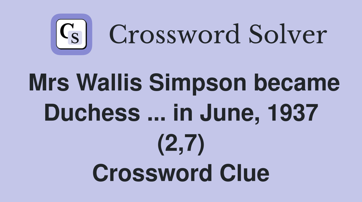 Mrs Wallis Simpson became Duchess ... in June, 1937 (2,7) Crossword Clue
