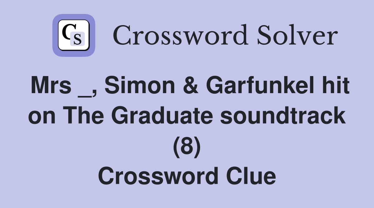 Mrs _, Simon & Garfunkel hit on The Graduate soundtrack (8) Crossword Clue