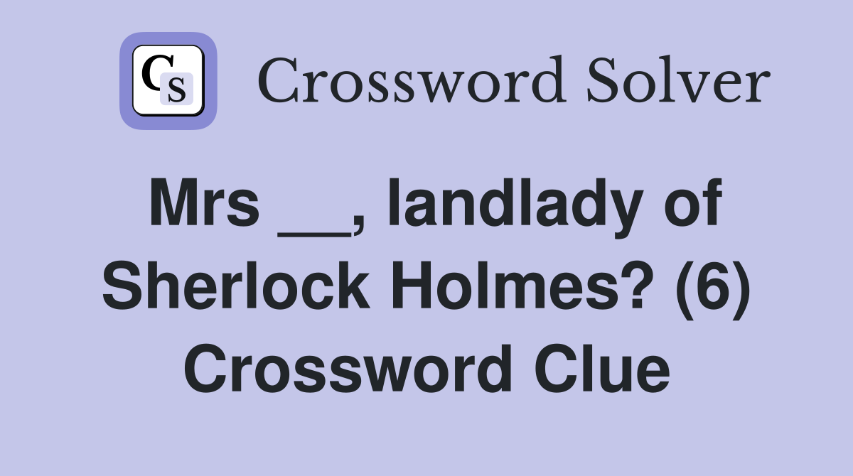 Mrs __, landlady of Sherlock Holmes? (6) Crossword Clue