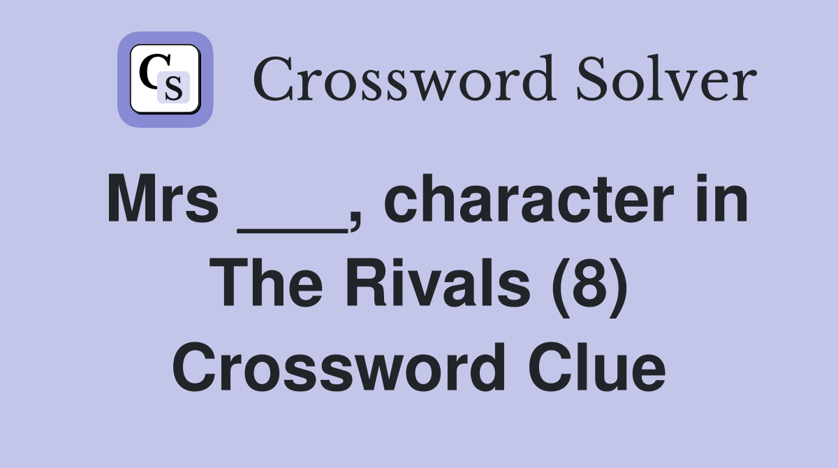 Mrs ___, character in The Rivals (8) Crossword Clue