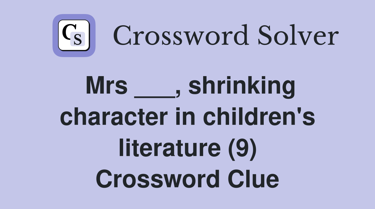 Mrs ___, shrinking character in children's literature (9) Crossword Clue