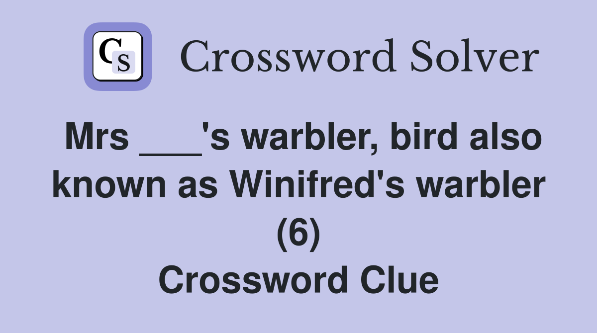Mrs ___'s warbler, bird also known as Winifred's warbler (6) Crossword Clue
