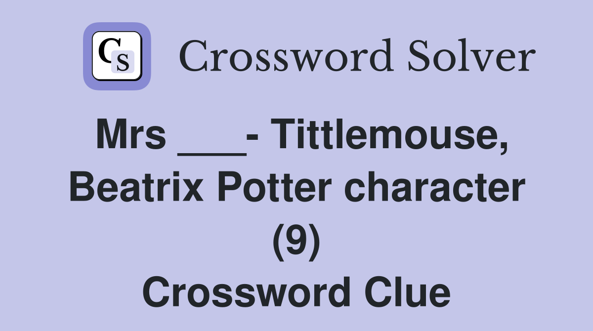 Mrs ___- Tittlemouse, Beatrix Potter character (9) Crossword Clue