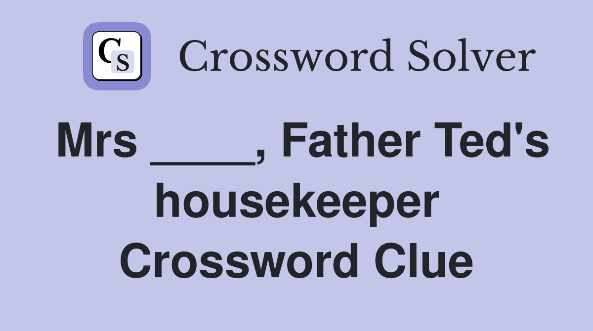 Mrs ____, Father Ted's housekeeper Crossword Clue