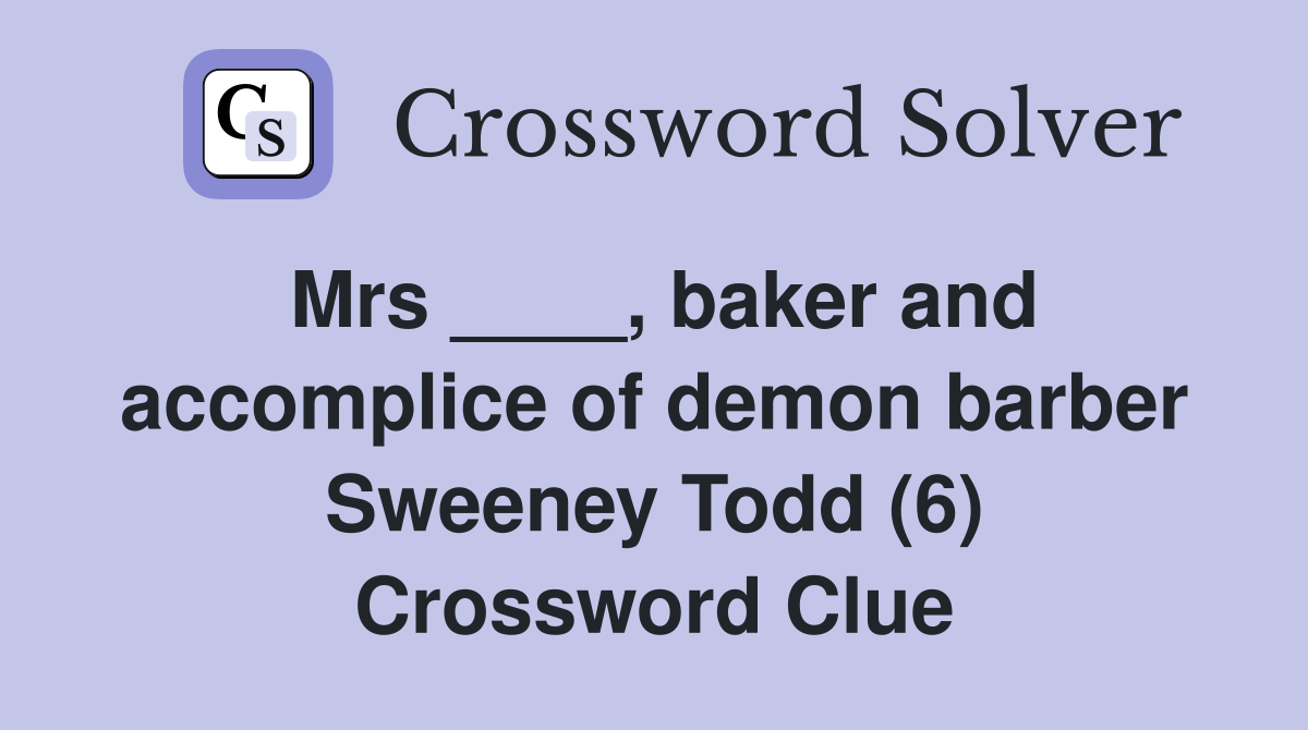 Mrs ____, baker and accomplice of demon barber Sweeney Todd (6) Crossword Clue