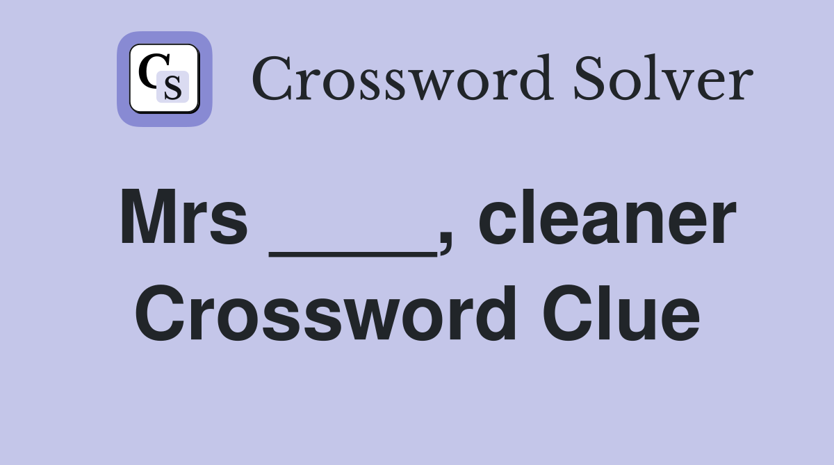 Mrs ____, cleaner Crossword Clue