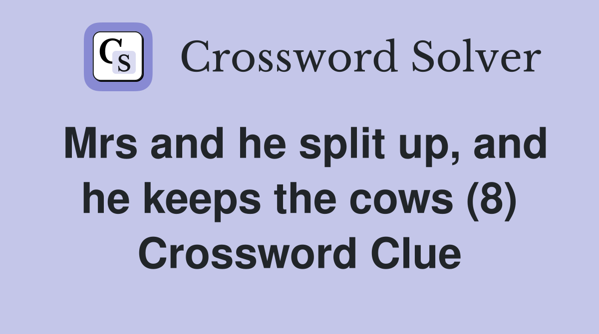 Mrs and he split up, and he keeps the cows (8) Crossword Clue