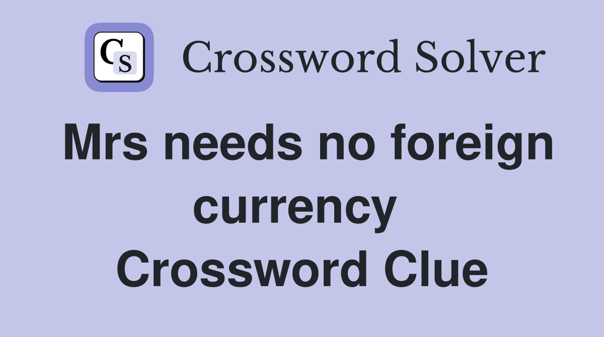 Mrs needs no foreign currency  Crossword Clue