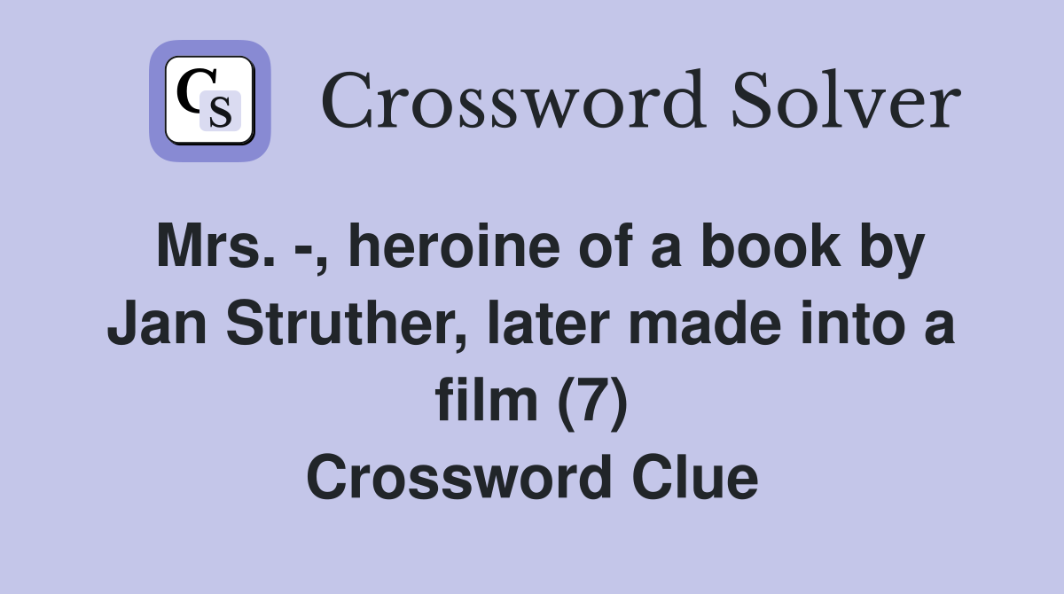 Mrs. -, heroine of a book by Jan Struther, later made into a film (7) Crossword Clue