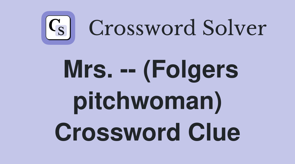 Mrs. -- (Folgers pitchwoman) Crossword Clue