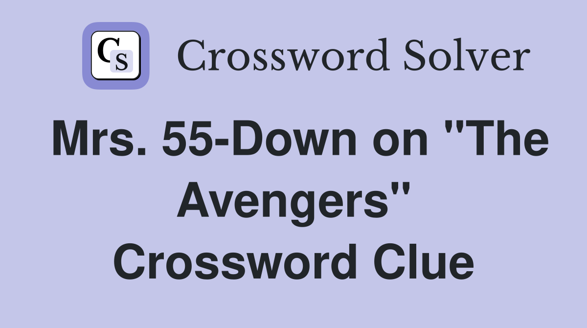 Mrs. 55-Down on "The Avengers" Crossword Clue