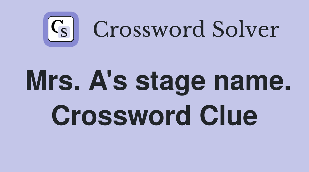 Mrs. A's stage name. Crossword Clue