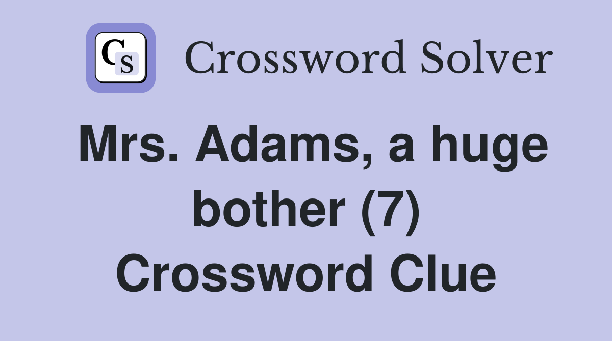 Mrs. Adams, a huge bother (7) Crossword Clue