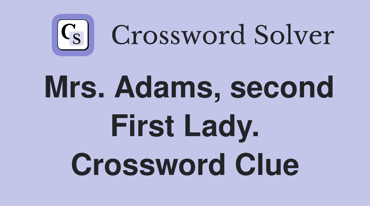 Mrs. Adams, second First Lady. Crossword Clue