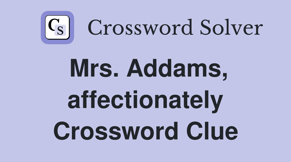 Mrs. Addams, affectionately Crossword Clue