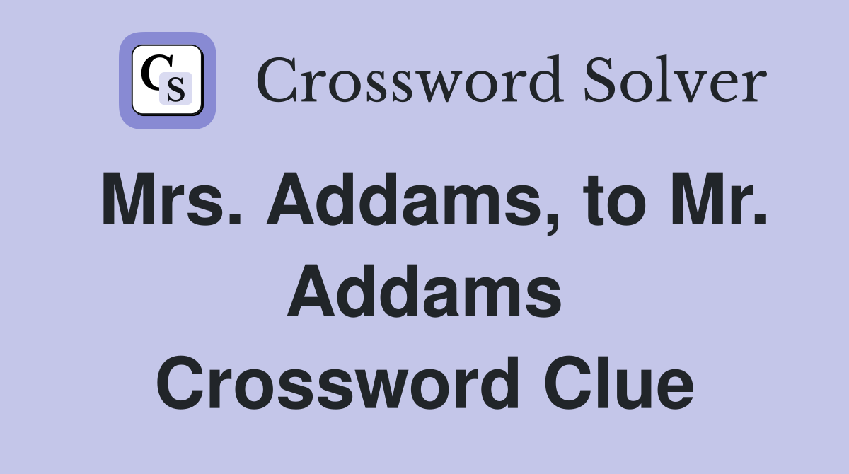Mrs. Addams, to Mr. Addams Crossword Clue