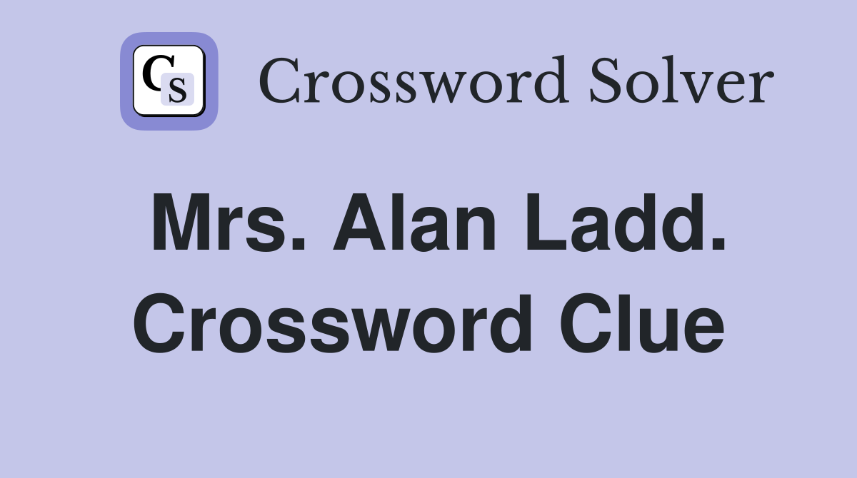 Mrs. Alan Ladd. Crossword Clue