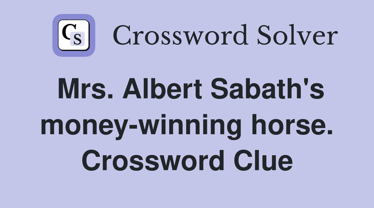 Mrs. Albert Sabath's money-winning horse. Crossword Clue