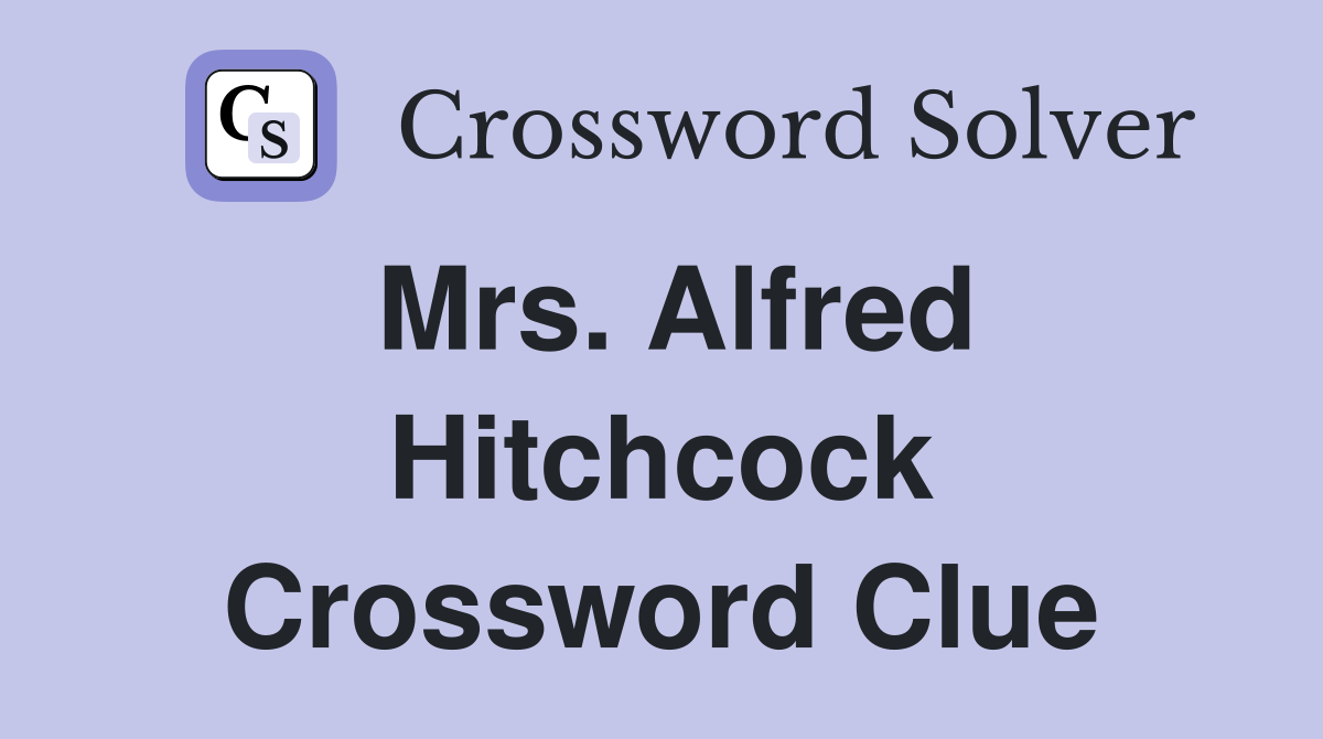 Mrs. Alfred Hitchcock Crossword Clue