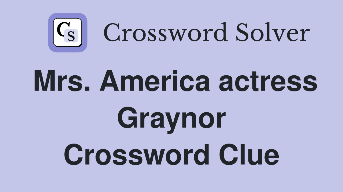 Mrs. America actress Graynor Crossword Clue