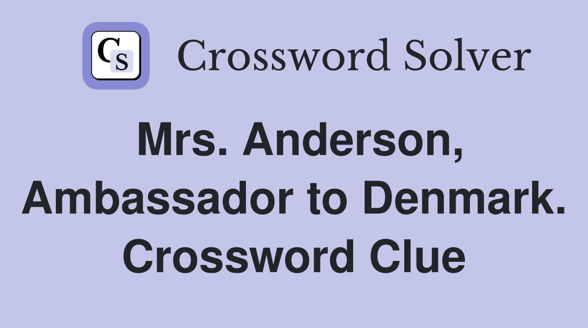 Mrs. Anderson, Ambassador to Denmark. Crossword Clue