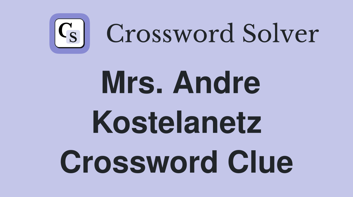 Mrs. Andre Kostelanetz Crossword Clue