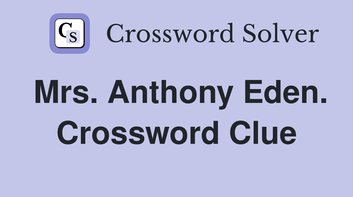 Mrs. Anthony Eden. Crossword Clue