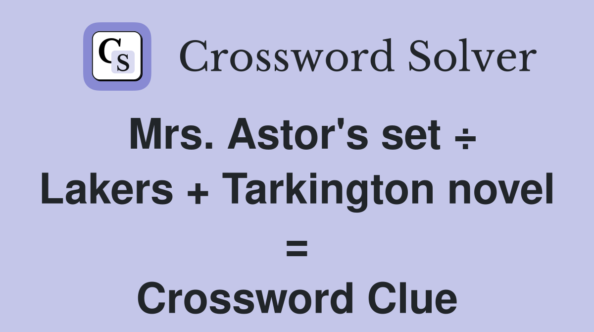 Mrs. Astor's set ÷ Lakers + Tarkington novel = Crossword Clue