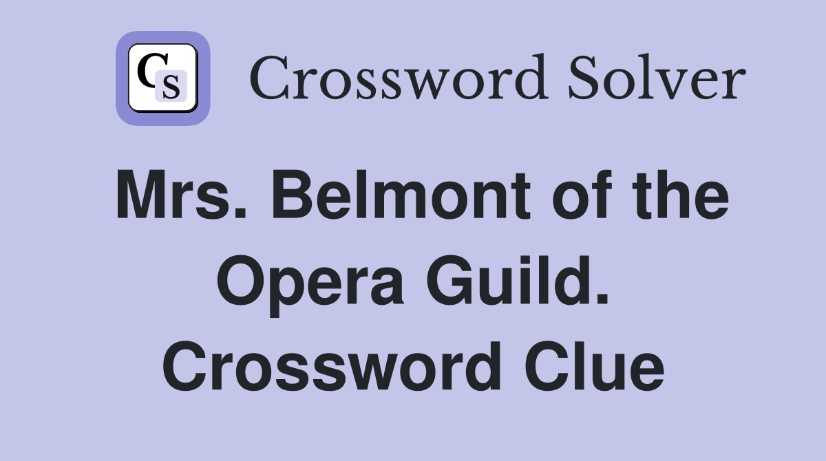 Mrs. Belmont of the Opera Guild. Crossword Clue