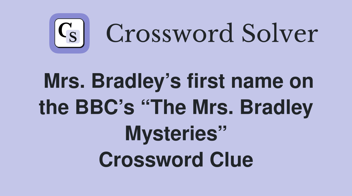 Mrs. Bradley’s first name on the BBC’s “The Mrs. Bradley Mysteries” Crossword Clue