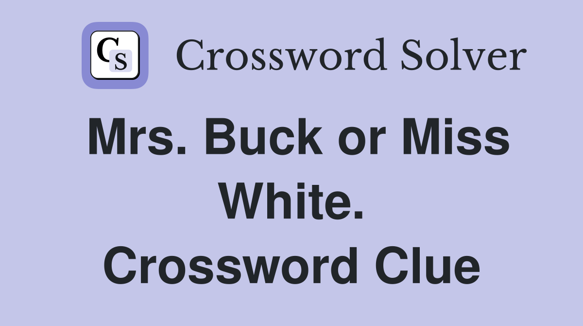 Mrs. Buck or Miss White. Crossword Clue