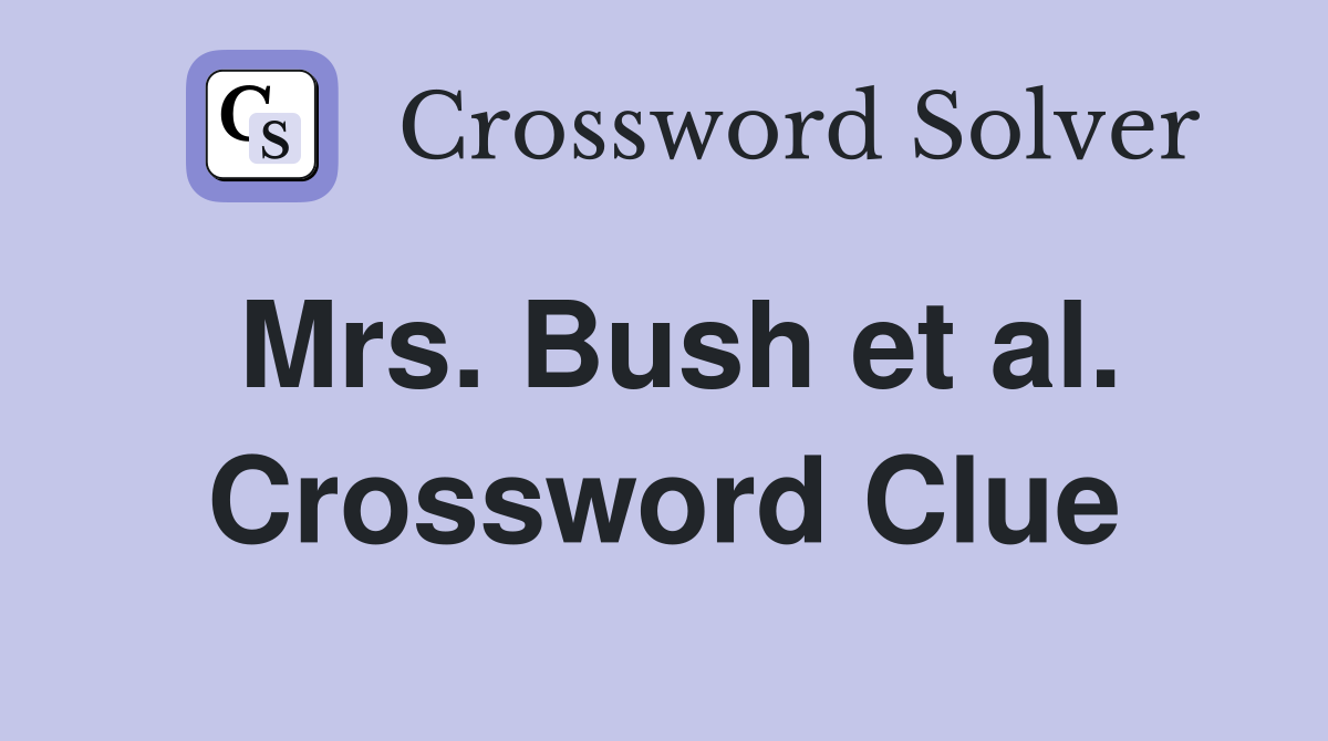 Mrs. Bush et al. Crossword Clue