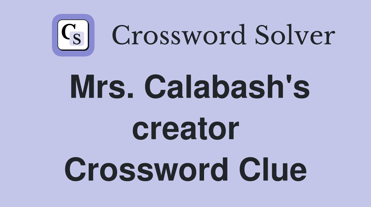Mrs. Calabash's creator Crossword Clue