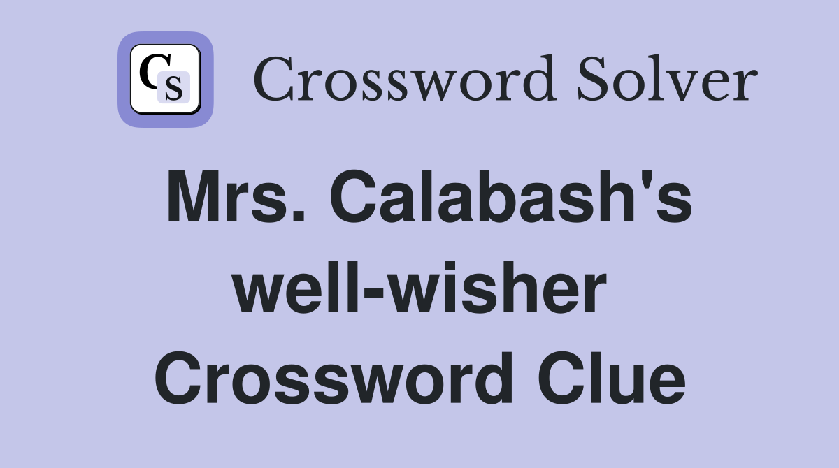Mrs. Calabash's well-wisher Crossword Clue