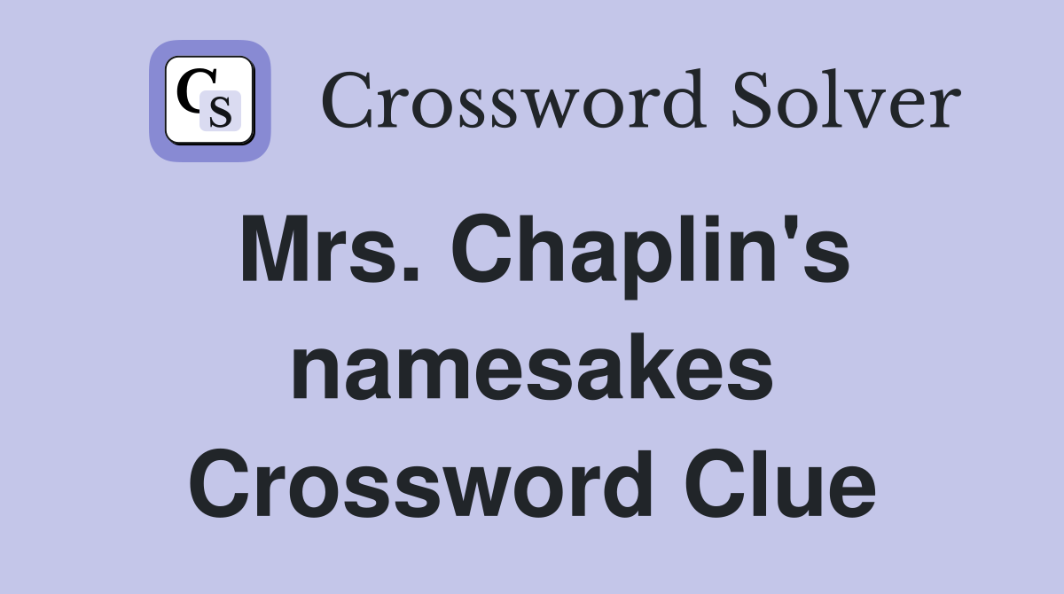 Mrs. Chaplin's namesakes Crossword Clue