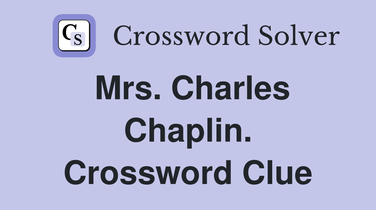 Mrs. Charles Chaplin. Crossword Clue