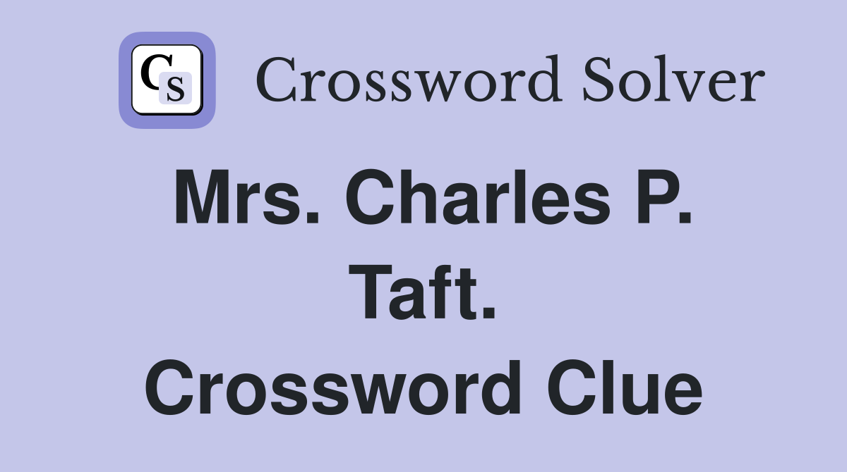 Mrs. Charles P. Taft. Crossword Clue