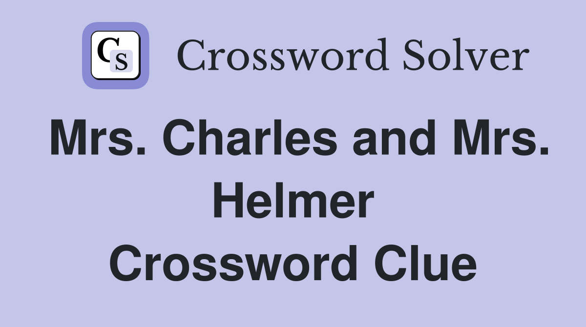 Mrs. Charles and Mrs. Helmer Crossword Clue