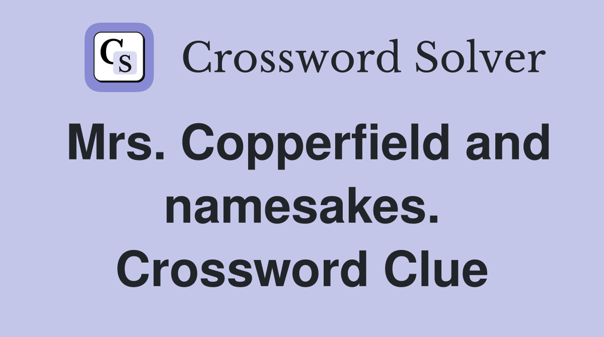 Mrs. Copperfield and namesakes. Crossword Clue