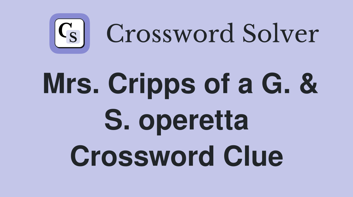 Mrs. Cripps of a G. & S. operetta Crossword Clue