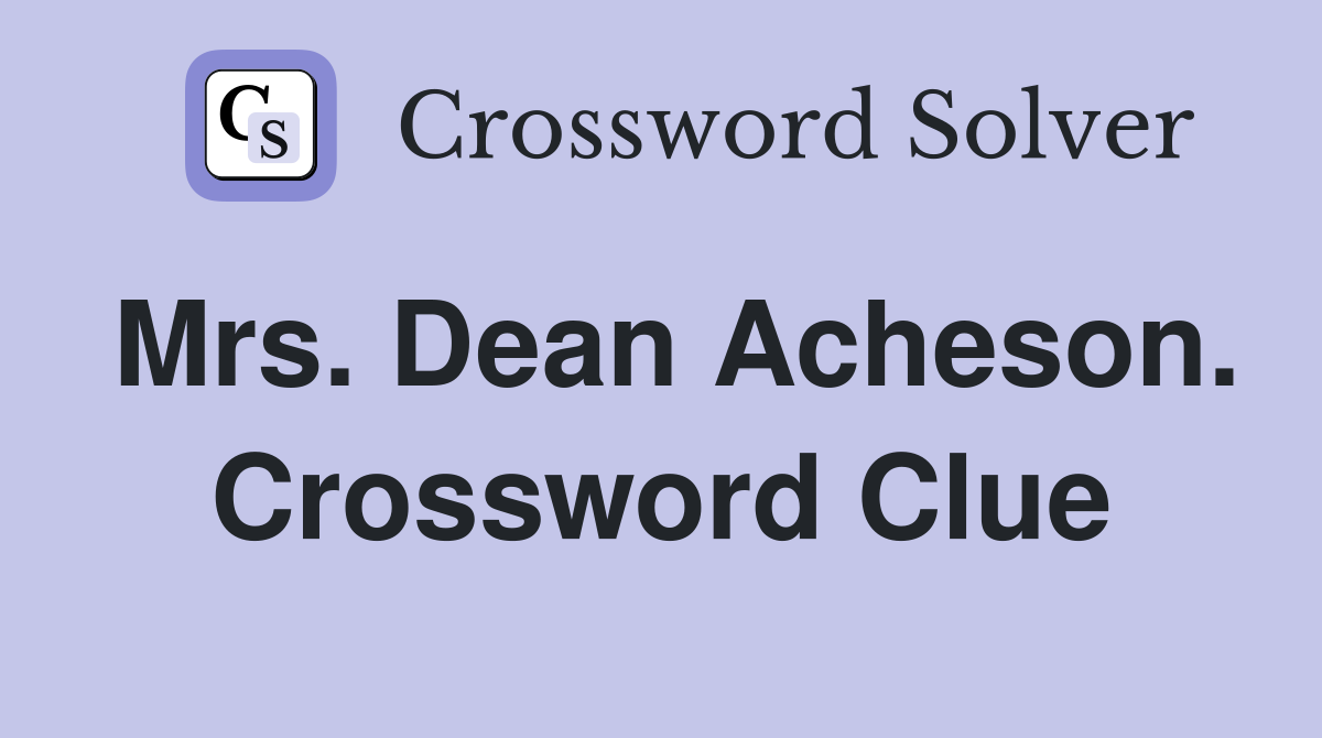 Mrs. Dean Acheson. Crossword Clue
