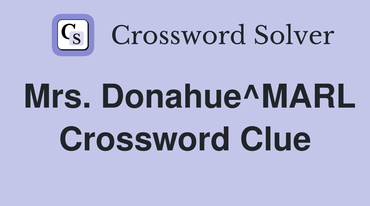 Mrs. Donahue^MARL Crossword Clue