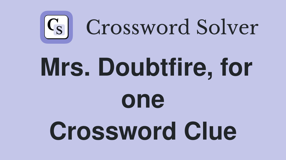 Mrs. Doubtfire, for one Crossword Clue