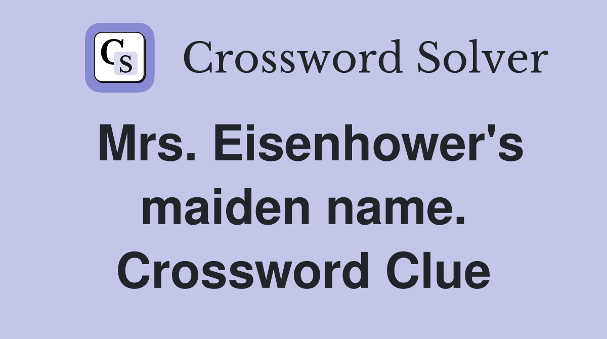 Mrs. Eisenhower's maiden name. Crossword Clue