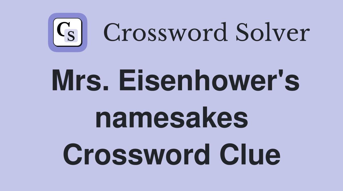 Mrs. Eisenhower's namesakes Crossword Clue